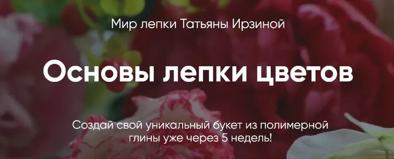 Обложка курса «Мир лепки цветов. Тариф Бизнес (Татьяна Ирзина)»